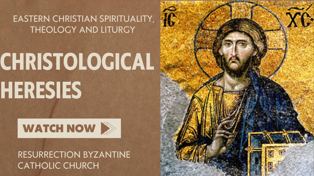 Christological Heresies - Eastern Christian Spirituality, Theology and Liturgy