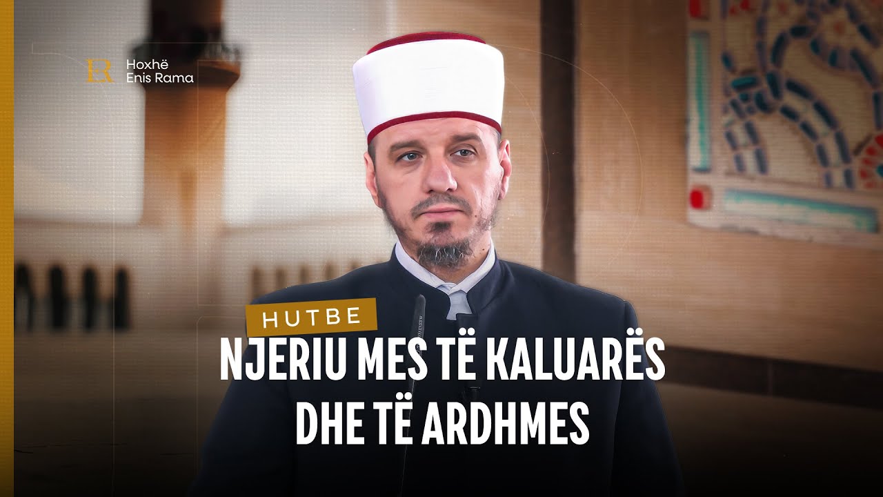 HUTBE | Njeriu mes të kaluarës dhe të ardhmes - Enis Rama