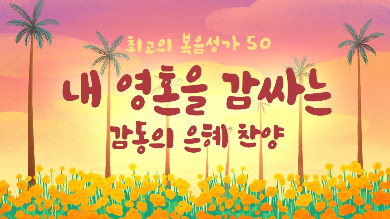 [최고의 복음성가 50]   내 영혼을 감싸는 감동의 은혜 찬양 BEST 50