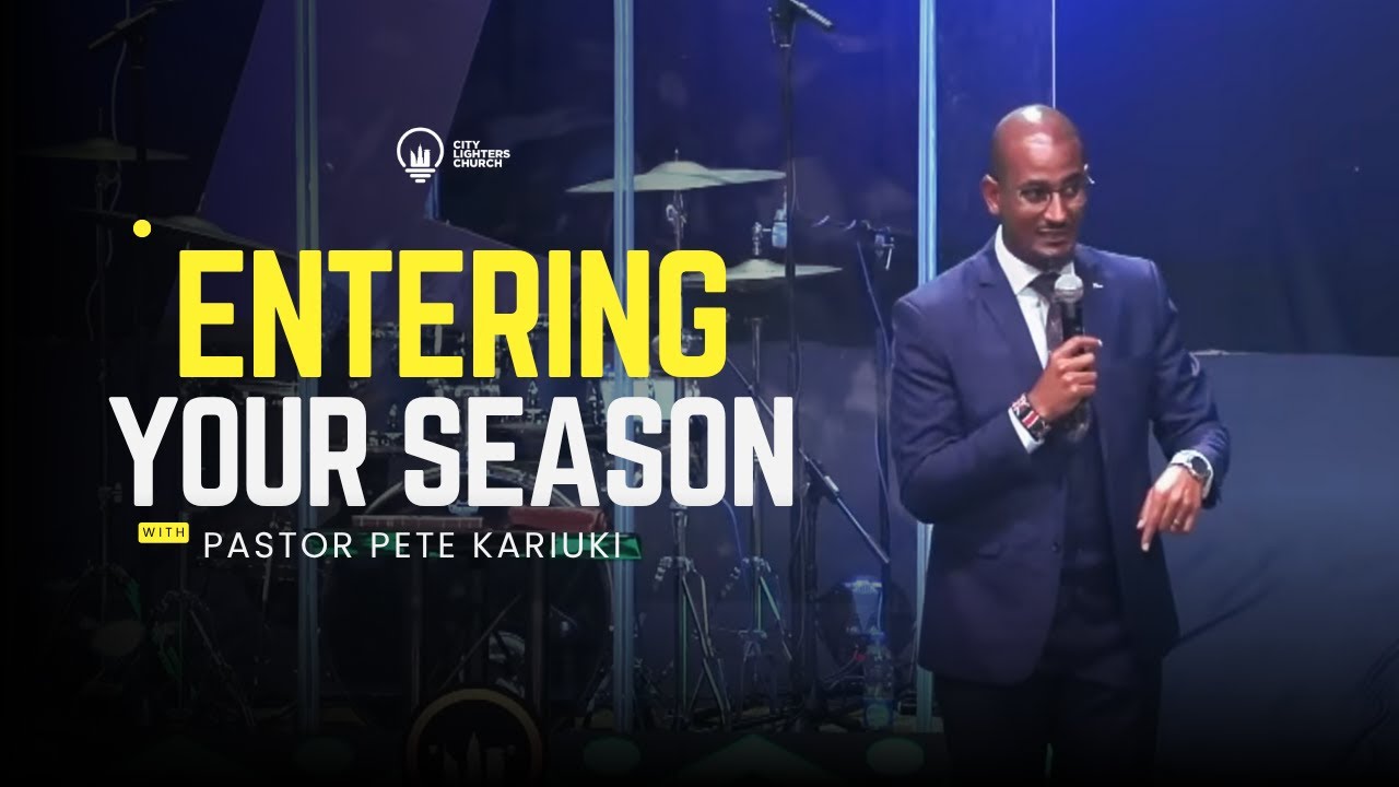 Entering your Season - Pastor Pete Kariuki