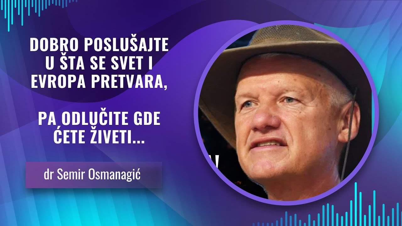 dr Semir Osmanagić -- DOBRO POSLU&Scaron;AJTE U &Scaron;TA SE SVET I EVROPA PRETVARA - PA ODLUČITE GDE ĆETE ŽIVETI
