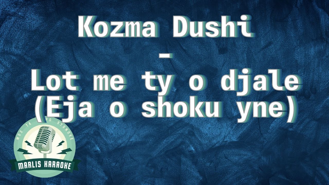 Kozma Dushi  - Lot me ty o djale - (Eja o shoku yne) -  Karaoke Shqip
