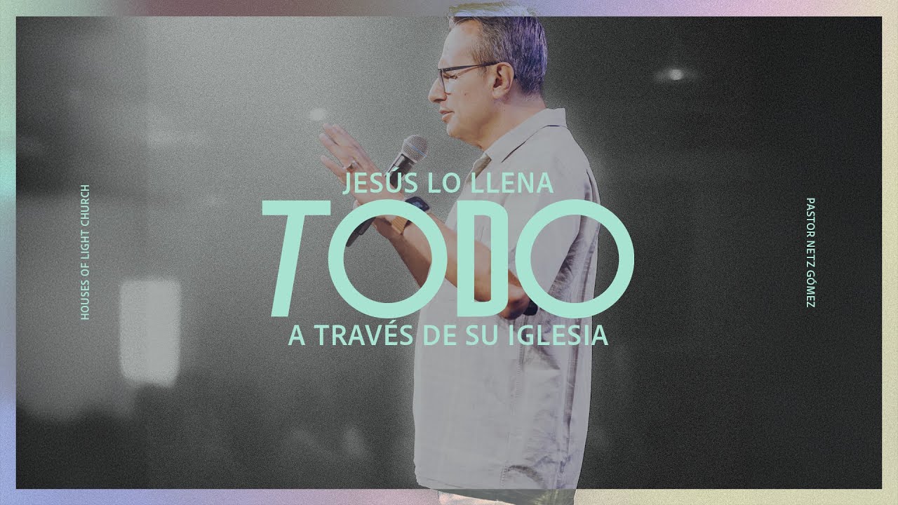 Jesús lo llena todo a través de Su Iglesia | Pastor Netz Gómez