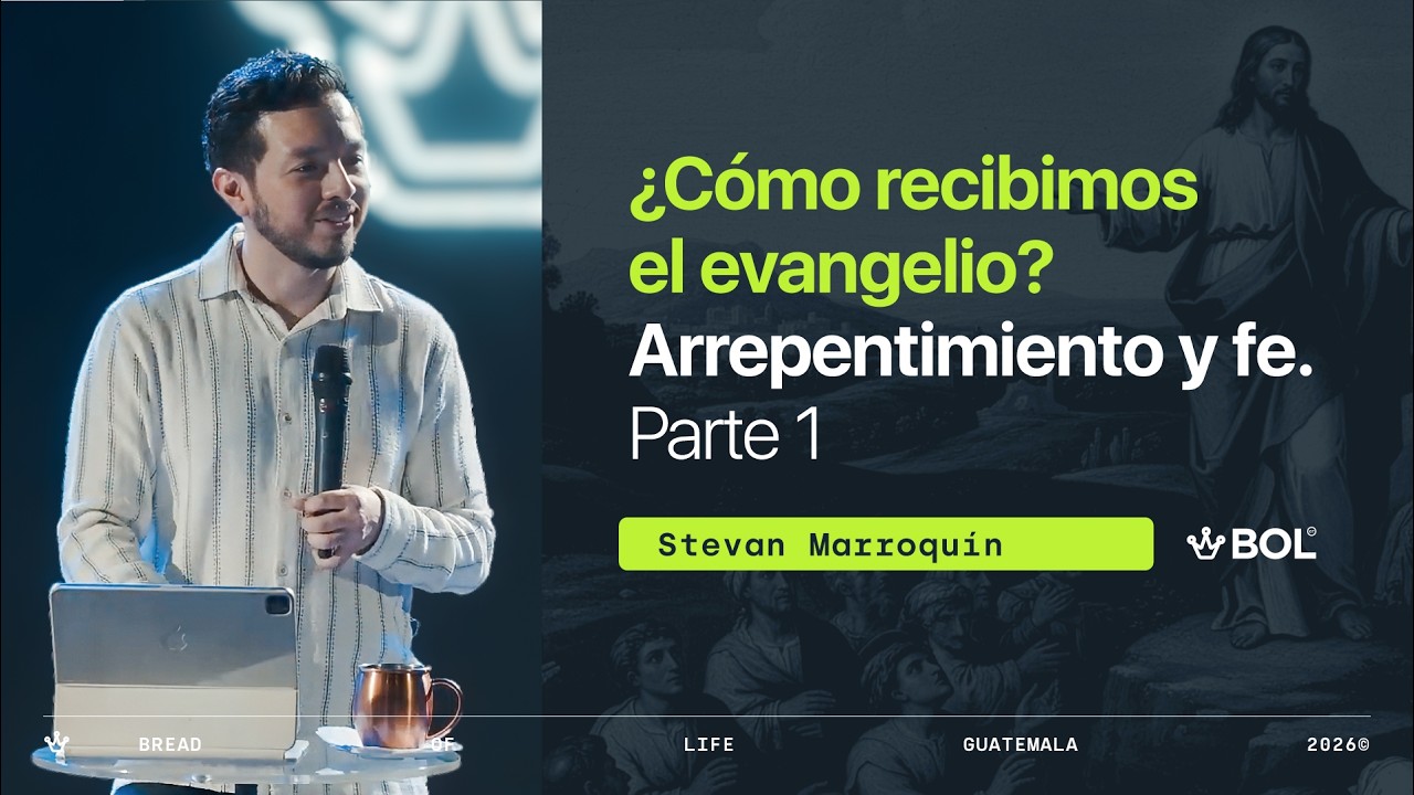 ¿Cómo recibimos el evangelio? Arrepentimiento y fe: Parte I - Stevan Marroquín
