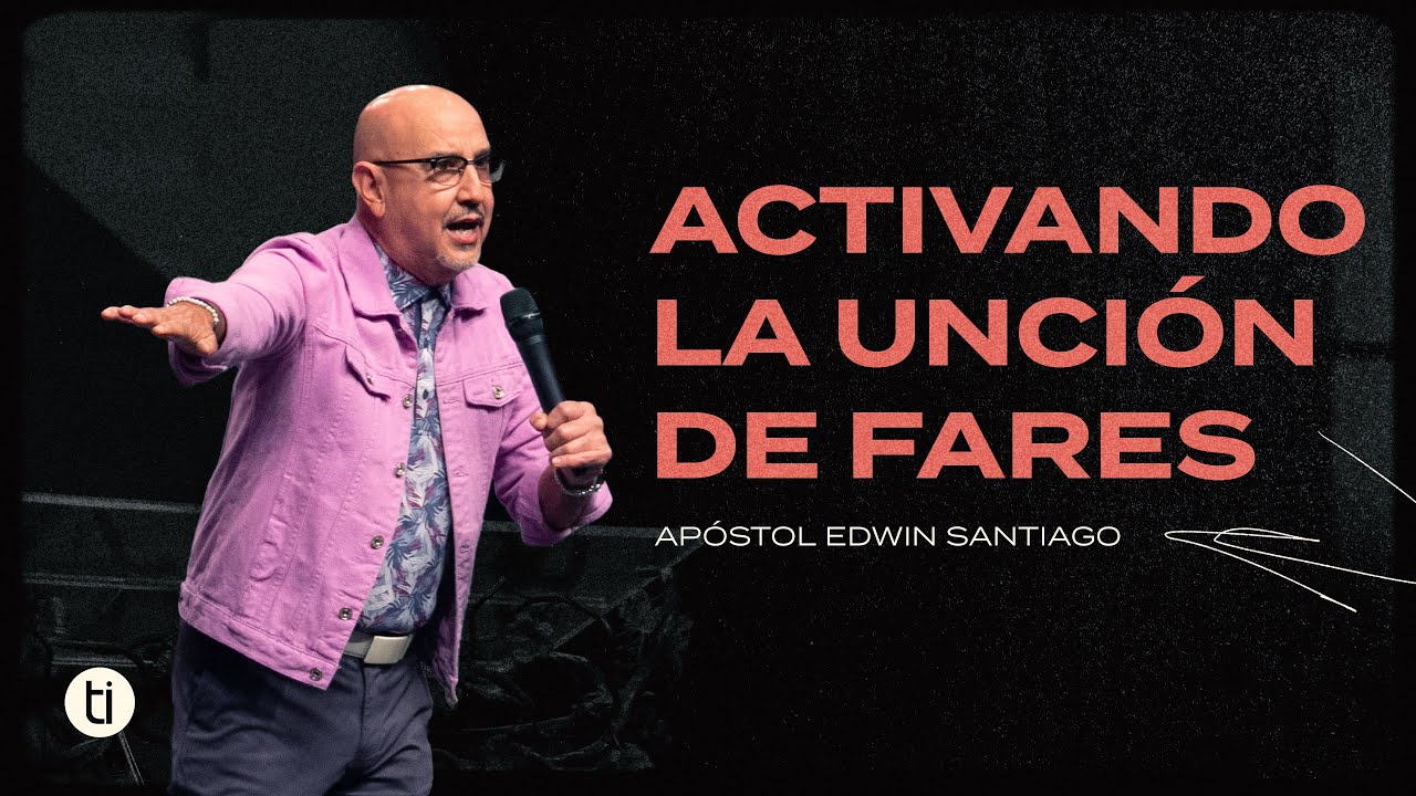 Activando la Unción de Fares | Apóstol Edwin Santiago