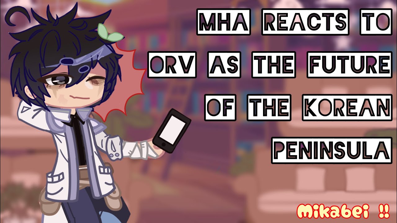 MHA reacts to ORV as the future of the Korean Peninsula // Part 1/? // original