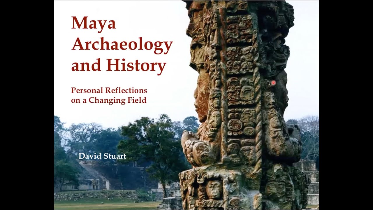 Maya at the Playa 2020 David Stuart - Maya Archaeology and History: Personal Reflections