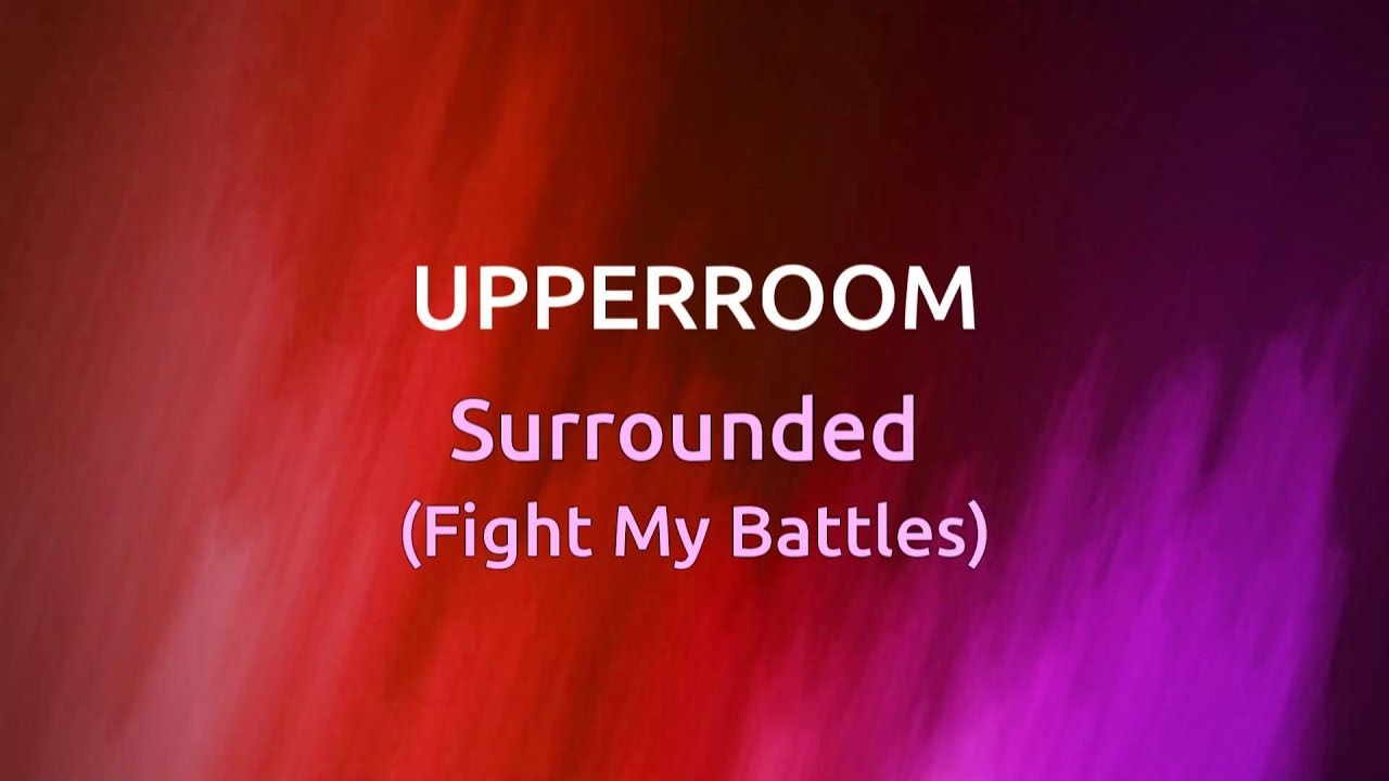 Surrounded (Fight My Battles) - Upperroom [lyrics]