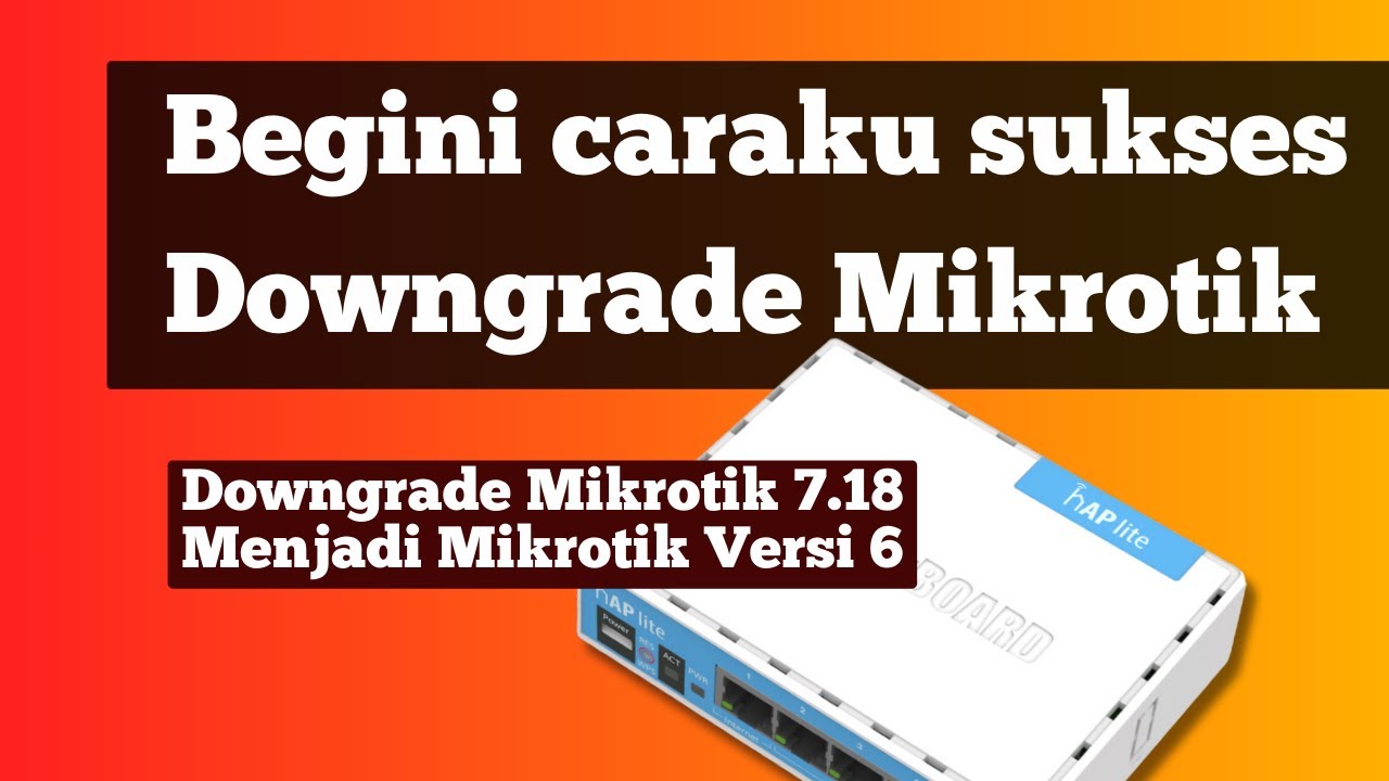 Begini Caraku Sukses Downgrade dari Mikrotik Versi 7.18 ke Versi 6