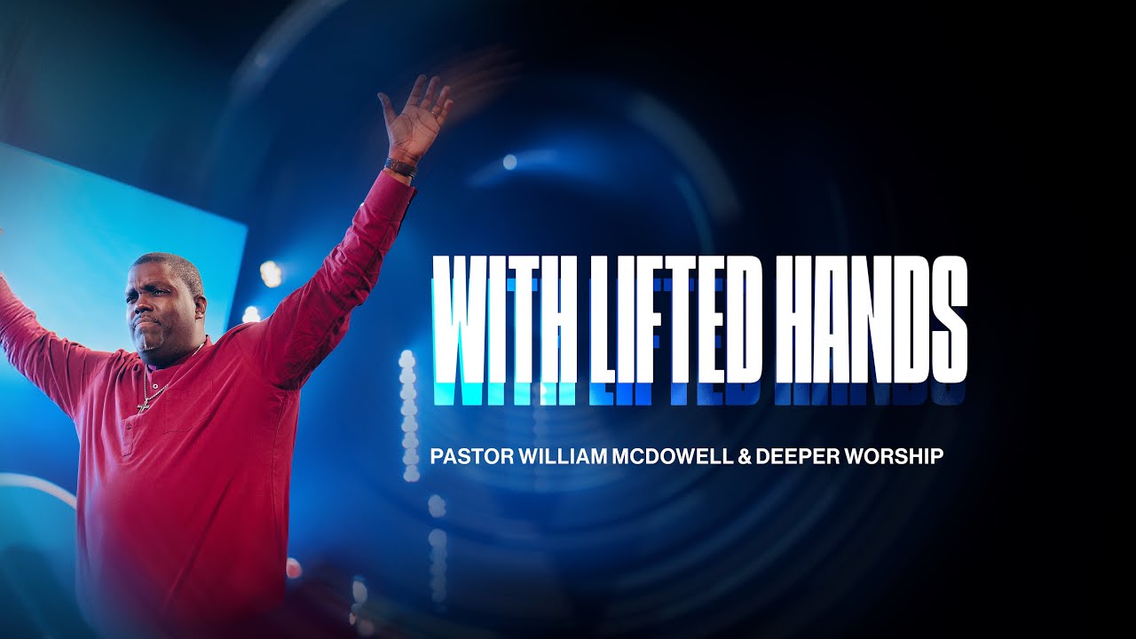 With Lifted Hands — Worship Moment led by Pastor William McDowell and Deeper Worship.