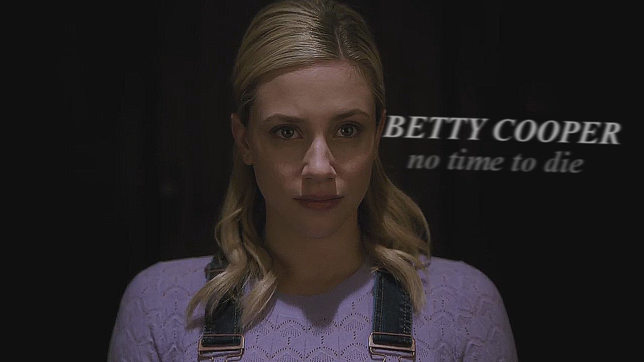 ►Betty Cooper|| no time to die