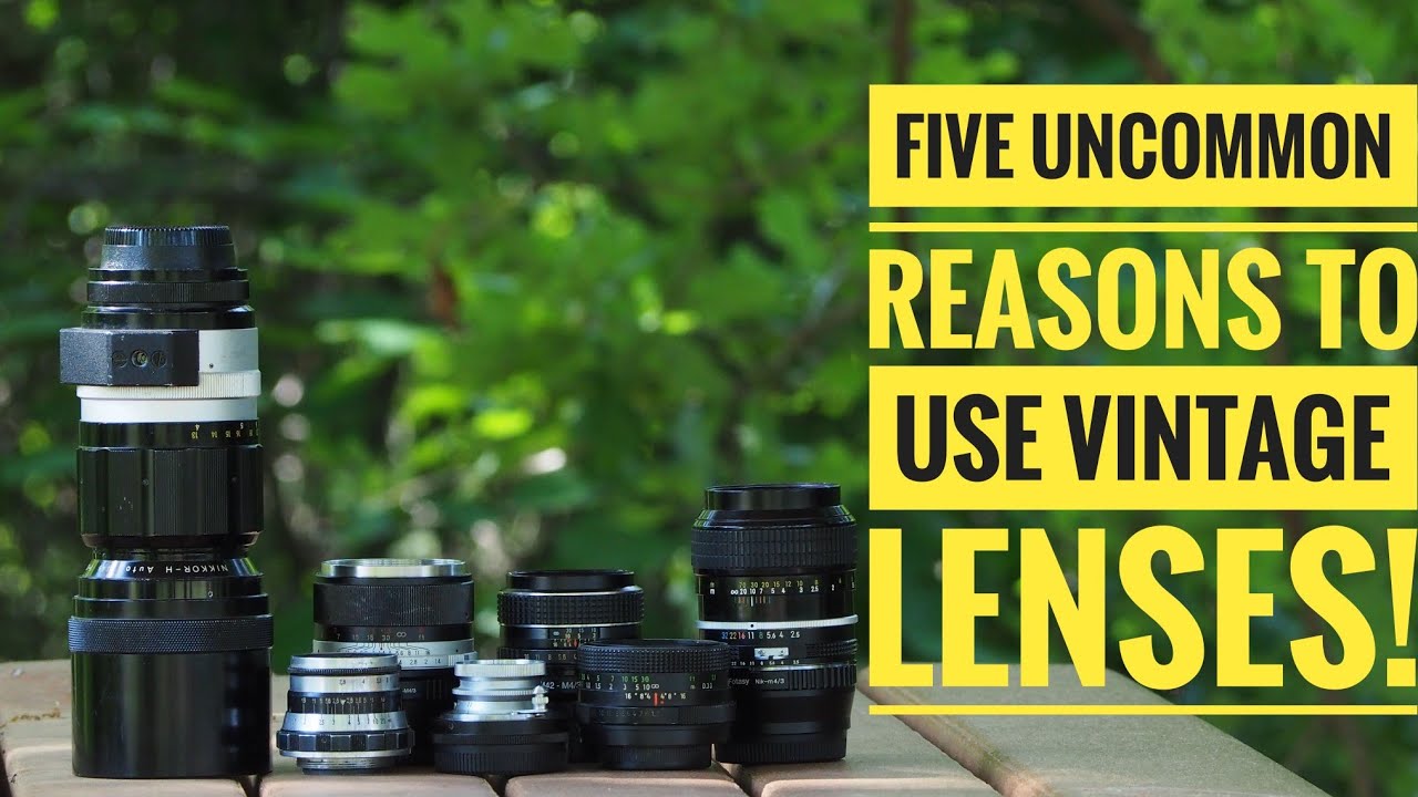 Five Uncommon Reasons To Use Vintage Lenses PLUS 