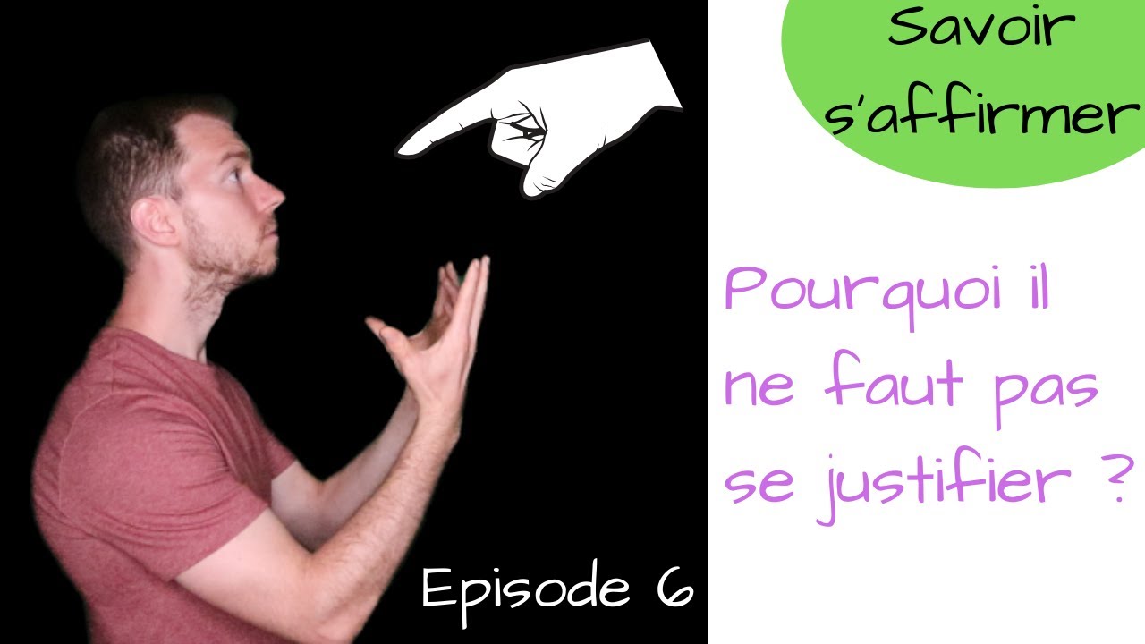 POURQUOI IL NE FAUT PAS SE JUSTIFIER ?