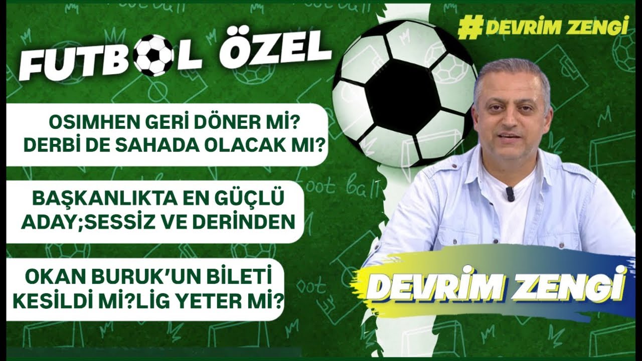 OSIMHEN geri döner mi?derbide sahada mı?/Başkanlıkta en güçlü aday/Okan Buruk gidici mi;sadece lig