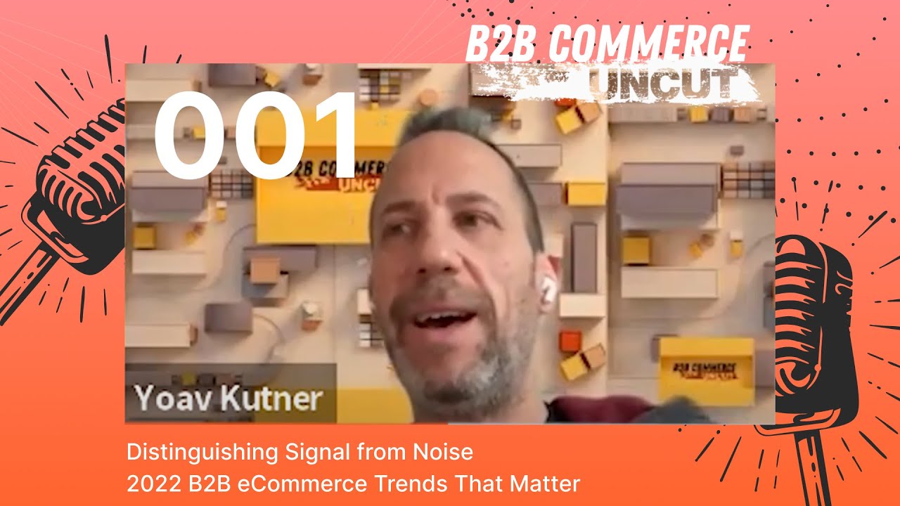 Distinguishing Signal from Noise: 2022 B2B eCommerce Trends That Matter | B2B Commerce UnCut #001