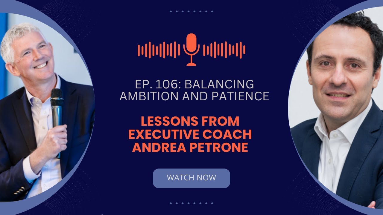 EP. 106: Balancing Ambition and Patience: Lessons from Executive Coach Andrea Petrone