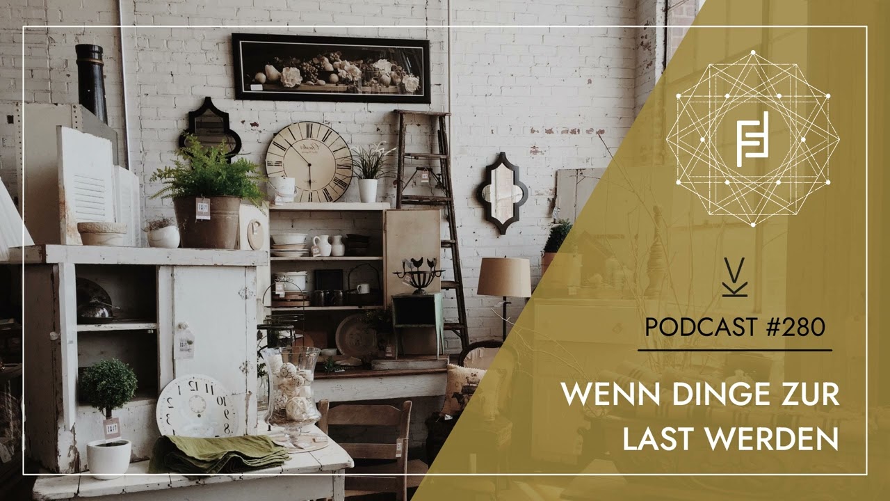 Wenn Dinge zur Last werden // Podcast #280