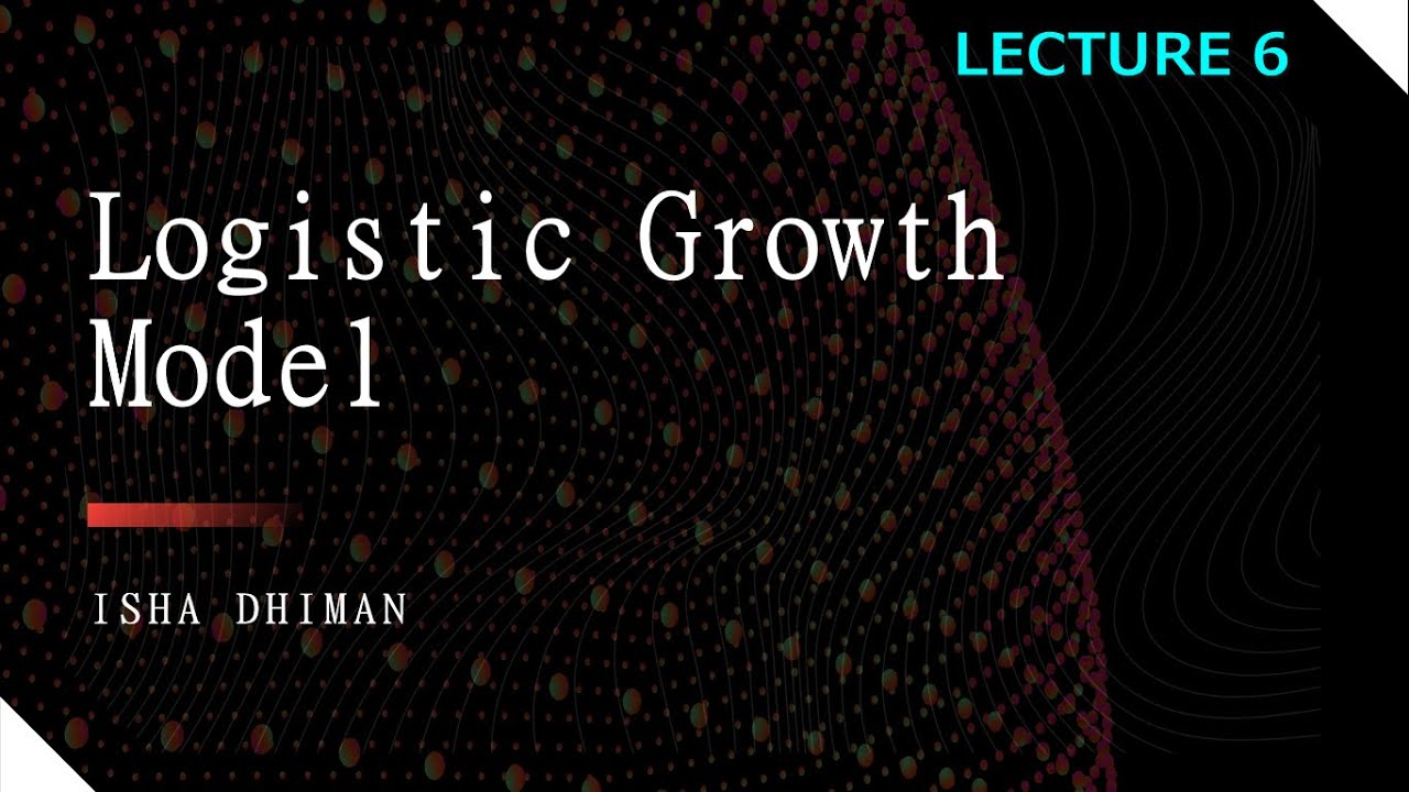 LECTURE 6 : Logistic Growth Model