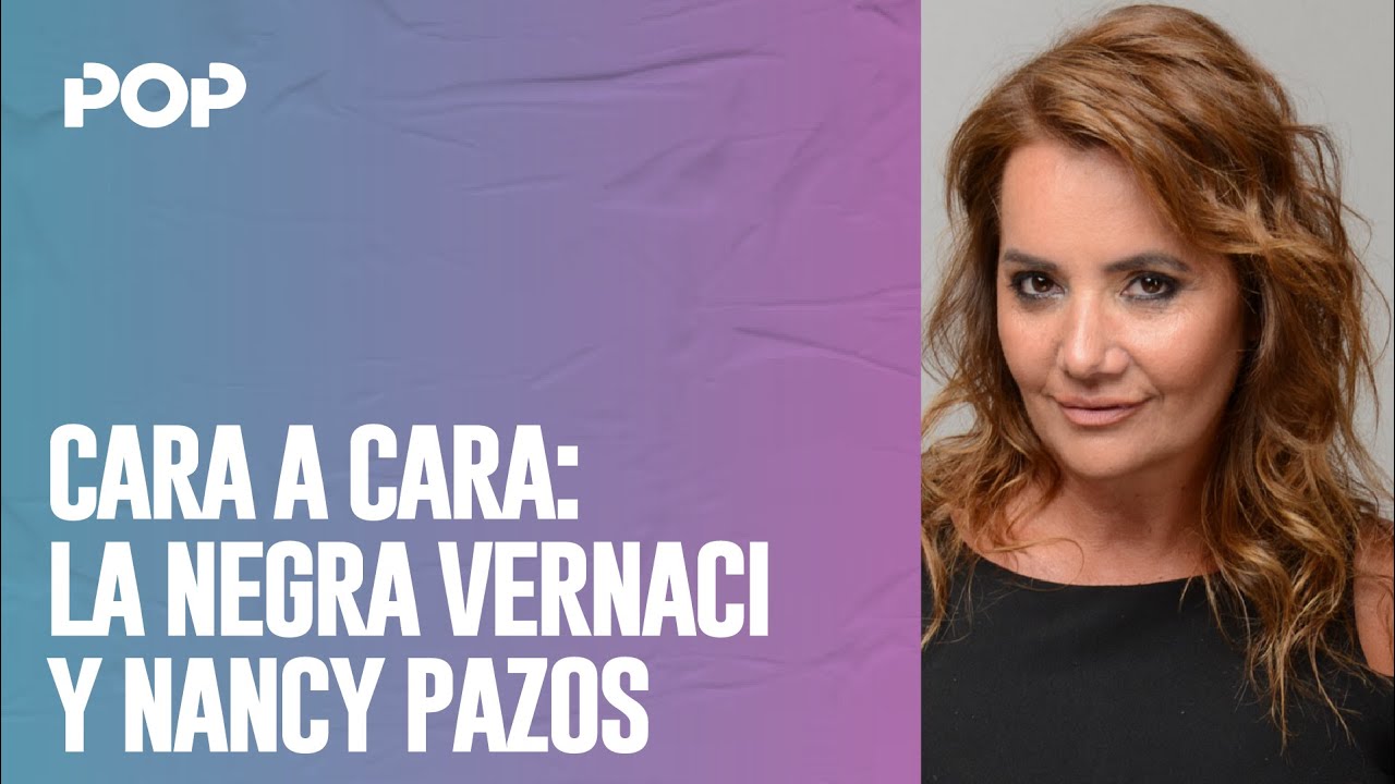 CARA A CARA: La NEGRA VERNACI y NANCY PAZOS #LaNegraPop