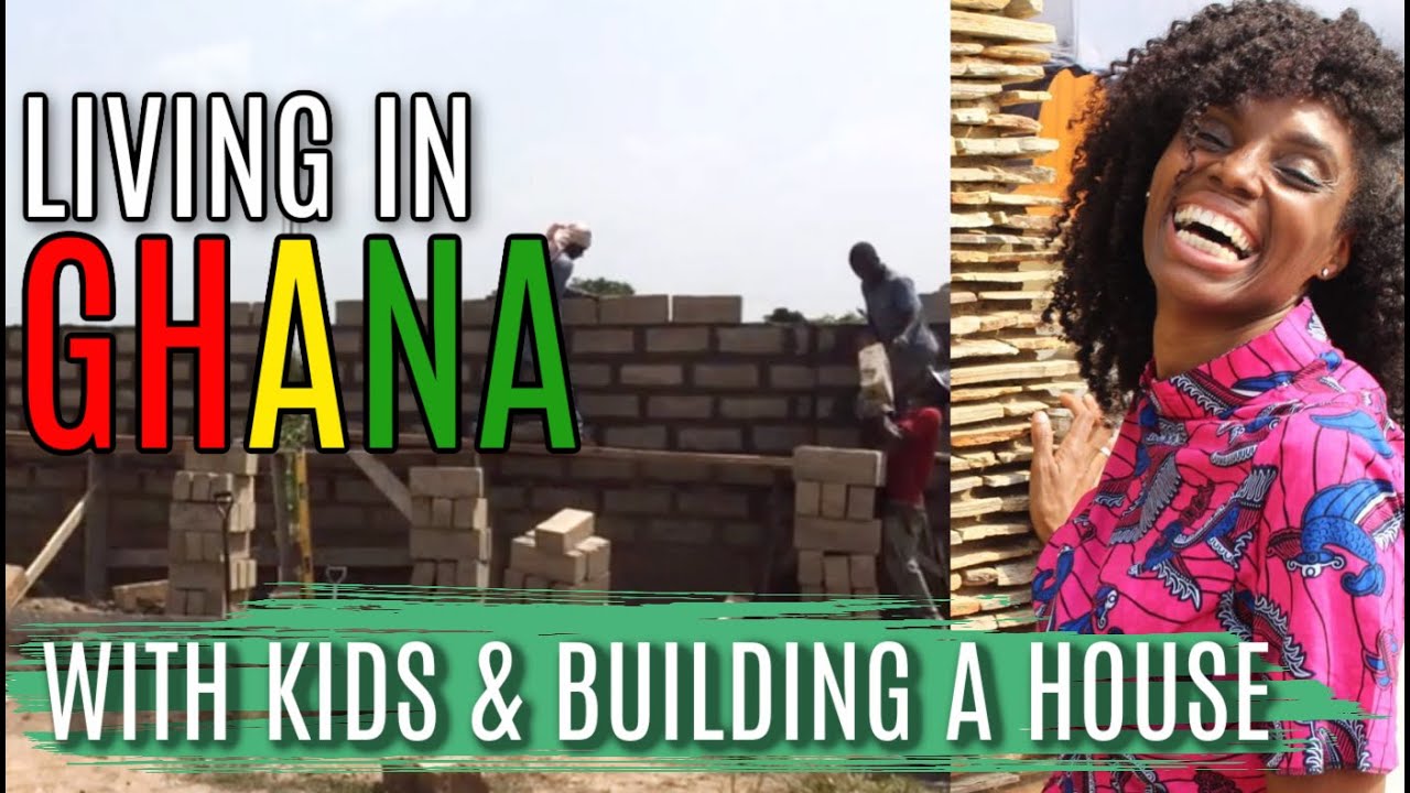 LIVING IN GHANA WITH KIDS |  AND BUILDING A HOUSE IN GHANA DO’S & DON’TS!