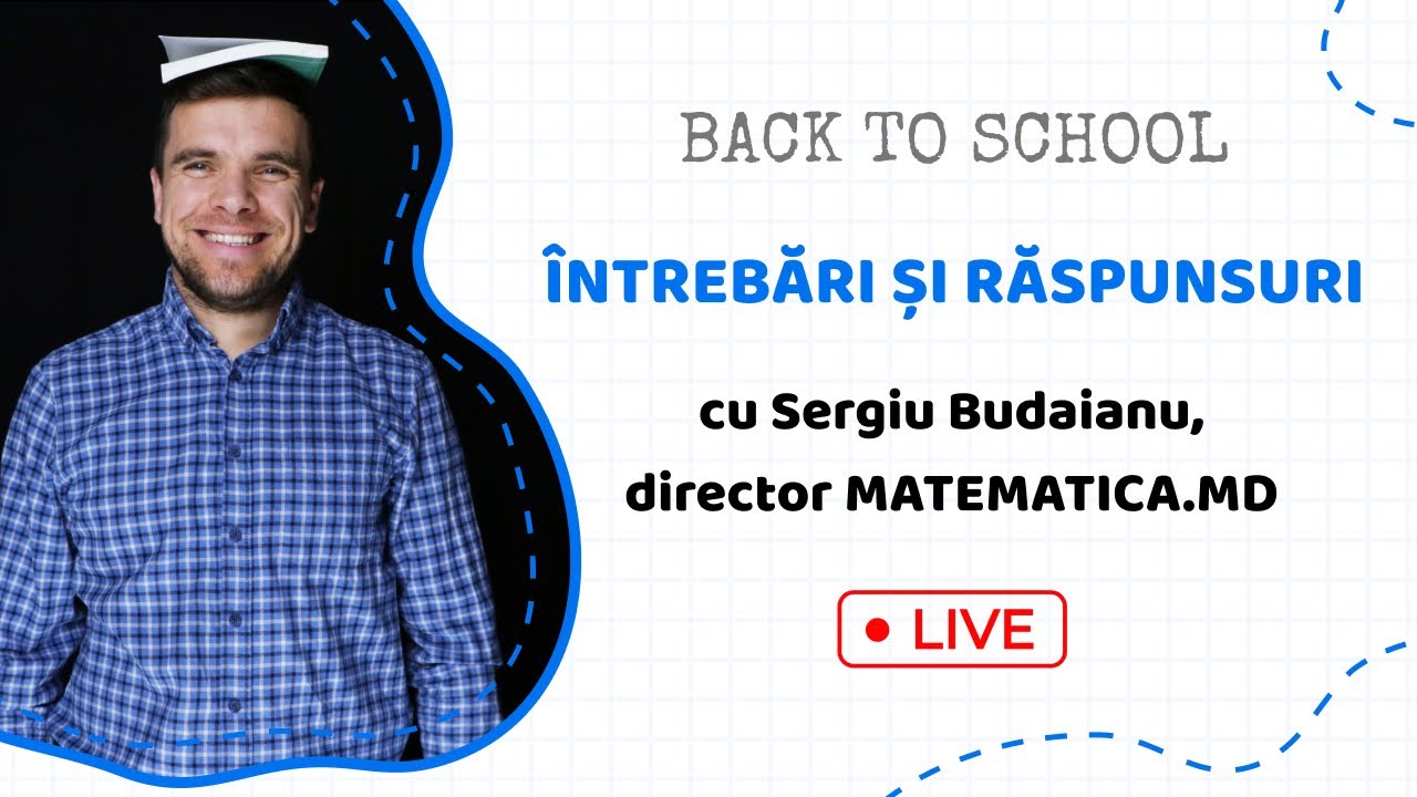 BACK TO SCHOOL an școlar 2022-2023 Întrebări și Răspunsuri cu Sergiu Budaianu director MATEMATICA.MD
