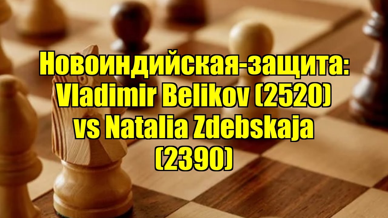 Новоиндийская-защита: Vladimir Belikov (2520) vs Natalia Zdebskaja (2390)