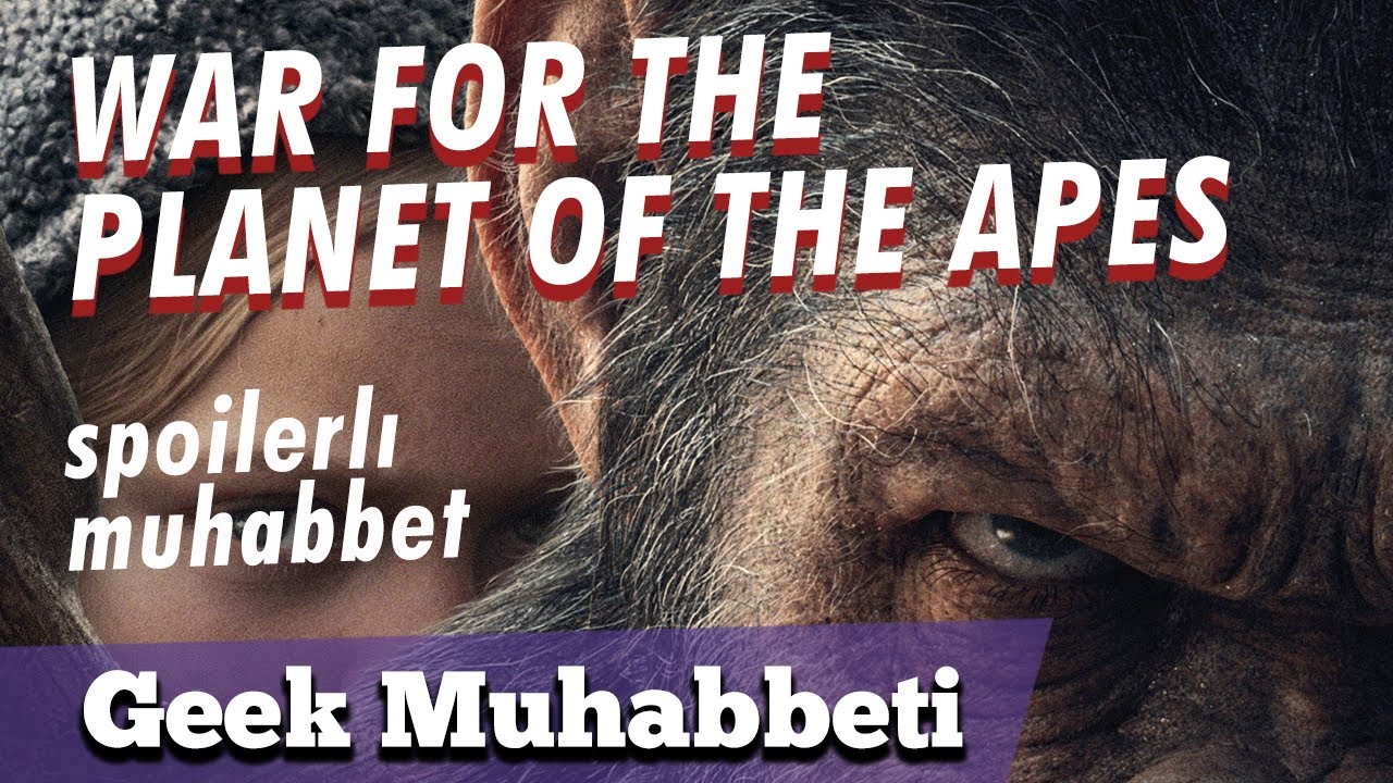WAR FOR THE PLANET OF THE APES - SPOILER'lı İnceleme - 