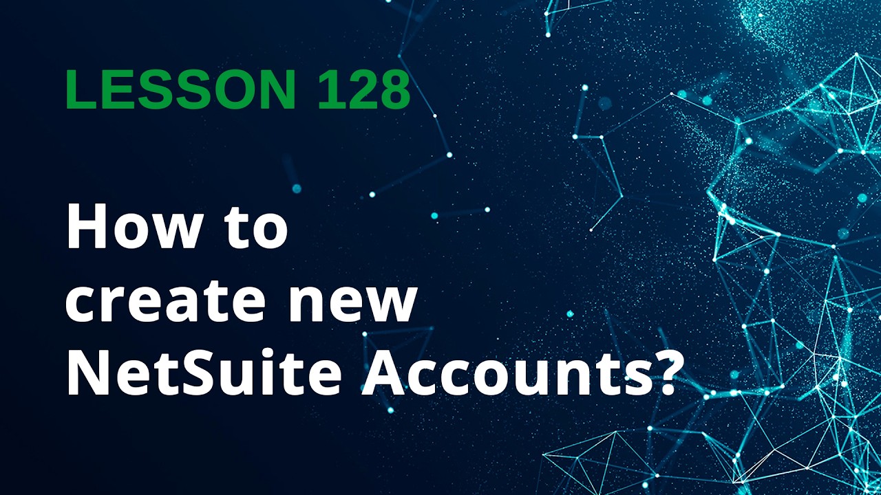 How to Create New Accounts in NetSuite | Manual Setup & CSV Import - Lesson 128