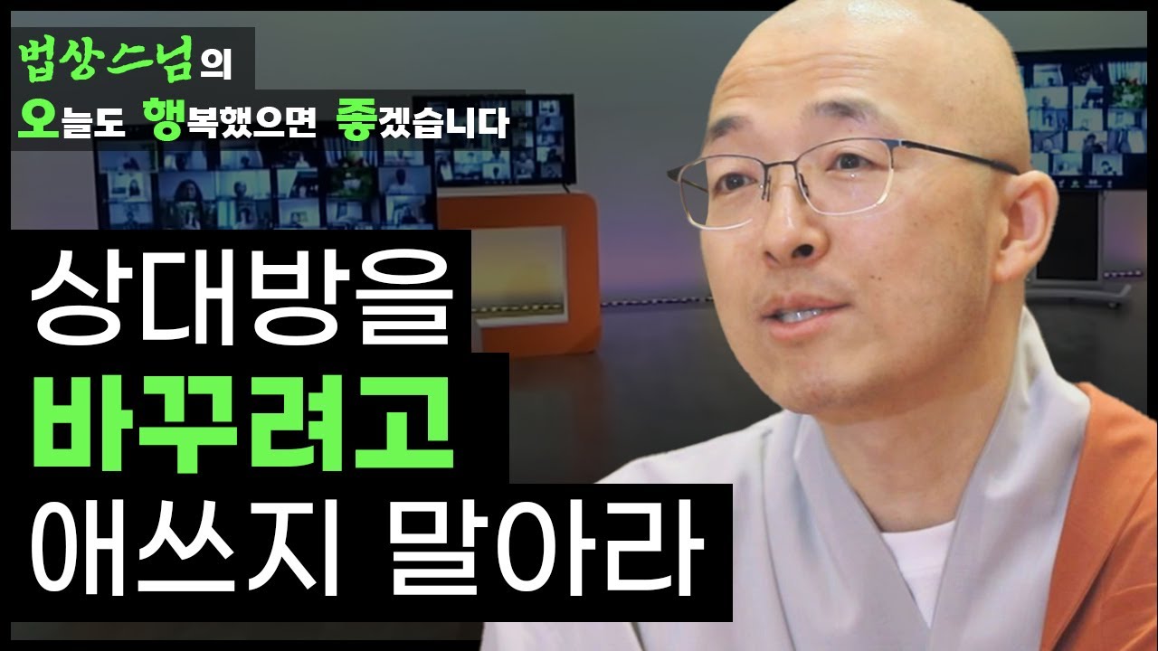 상대방을 바꾸려고 애쓰지 말아라 [법상스님의 오늘도 행복했으면 좋겠습니다 32회]