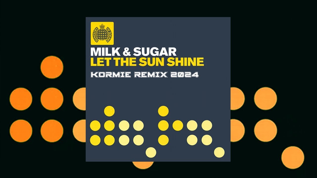 Milk & Sugar - Let The Sunshine (KORMIE REMIX 2024)