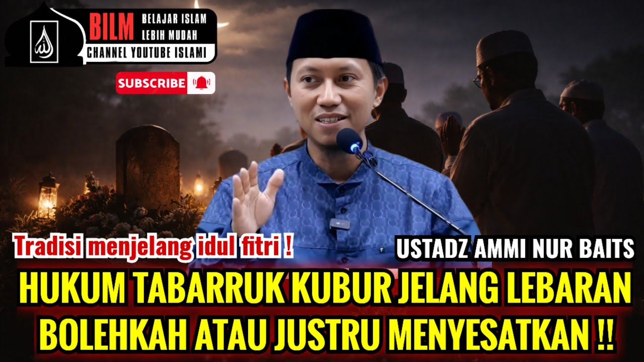 SESAT ATAU TIDAK !! HUKUM TABARRUK KUBUR MENJELANG LEBARAN IDUL FITRI | USTADZ AMMI NUR BAITS