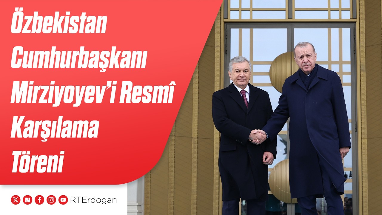 Özbekistan Cumhurbaşkanı Şevket Mirziyoyev’i Resmî Karşılama Töreni