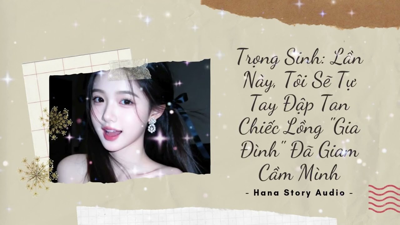 [Truyện Audio] Tái Sinh Lần Này, Tôi Sẽ Tự Tay Đập Tan Chiếc Lồng Đã Giam Cầm Tôi | Hana Story Audio