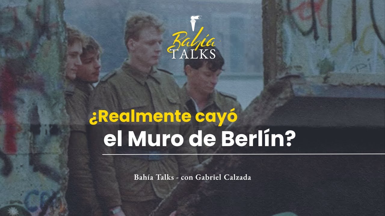 ¿Realmente cayó el Muro de Berlín? con Gabriel Calzada