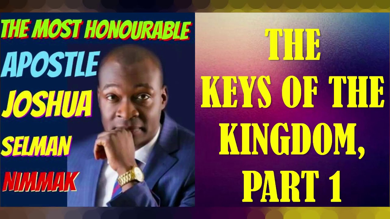 THE KEYS OF THE KINGDOM, PART 1; BY APOSTLE JOSHUA SELMAN