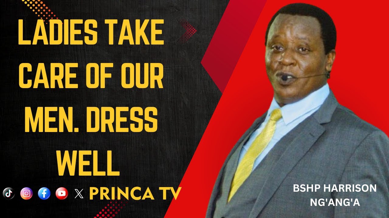 Ladies take care of our men. Dress well .Bishop Harrison K.NGANGA