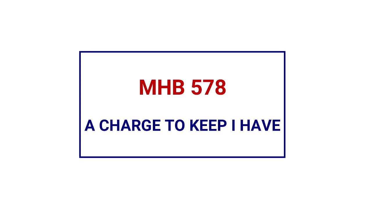 MHB 578 - A CHARGE TO KEEP I HAVE