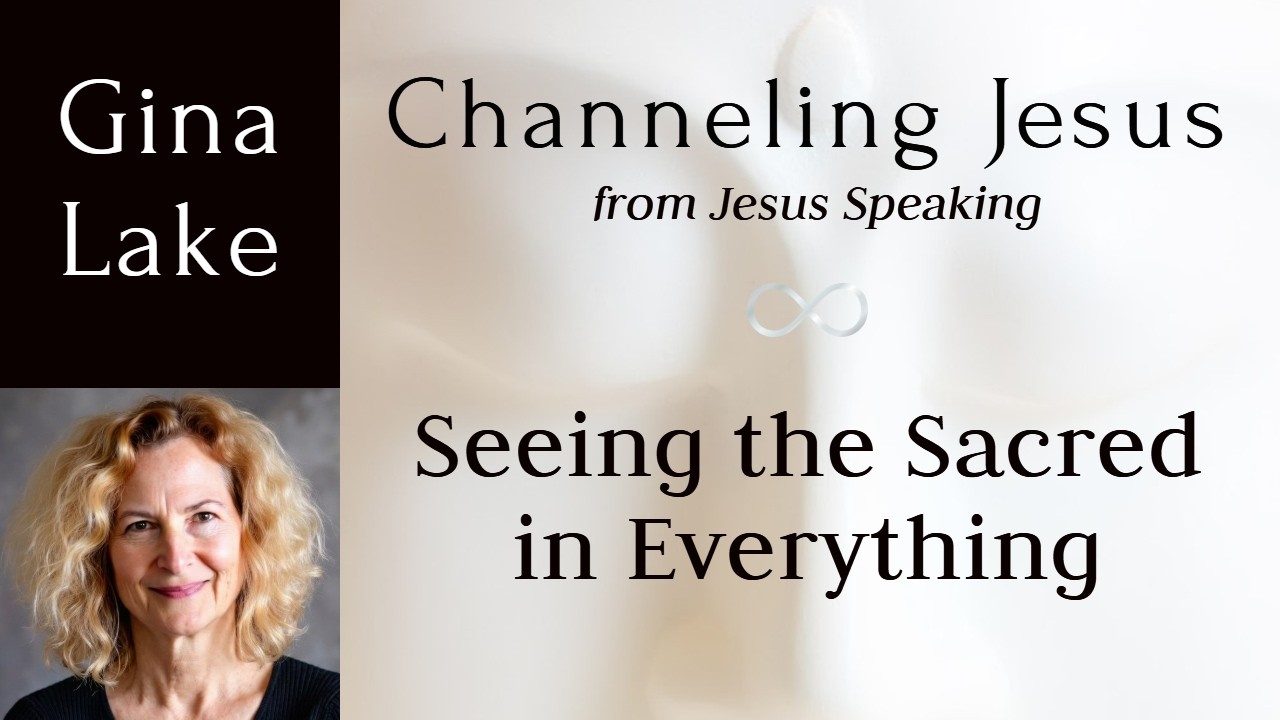 Seeing the Sacred in Everything: Gina Lake Channeling Jesus