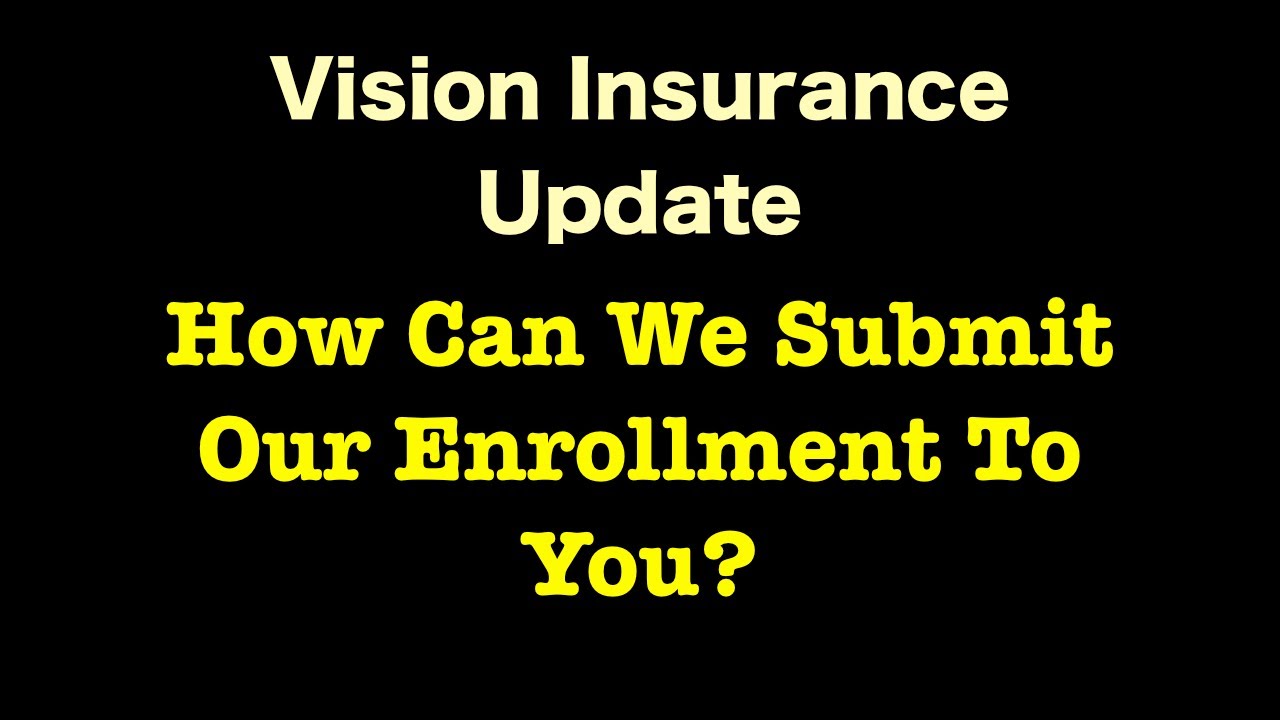 Vision Insurance - How Can We Submit Our Enrollment To You?