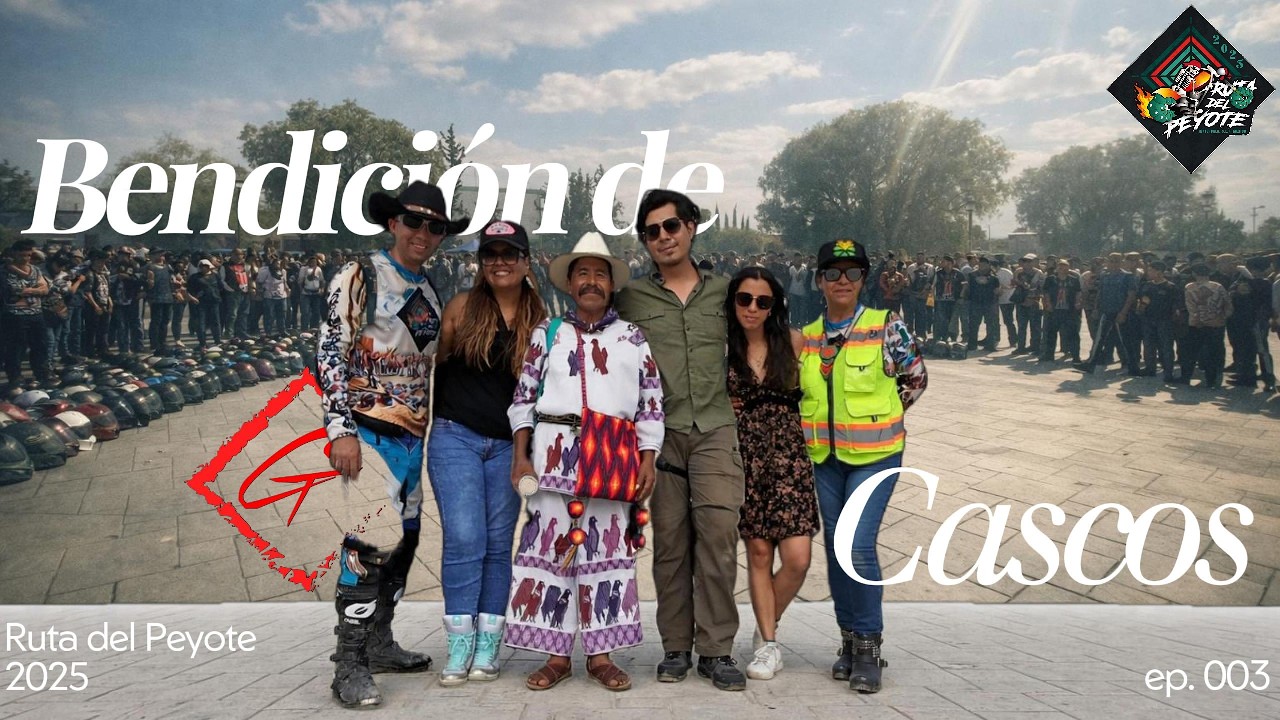 Bendición de Cascos / Ruta del Peyote 2025 (ep. 03) ... Cap 136