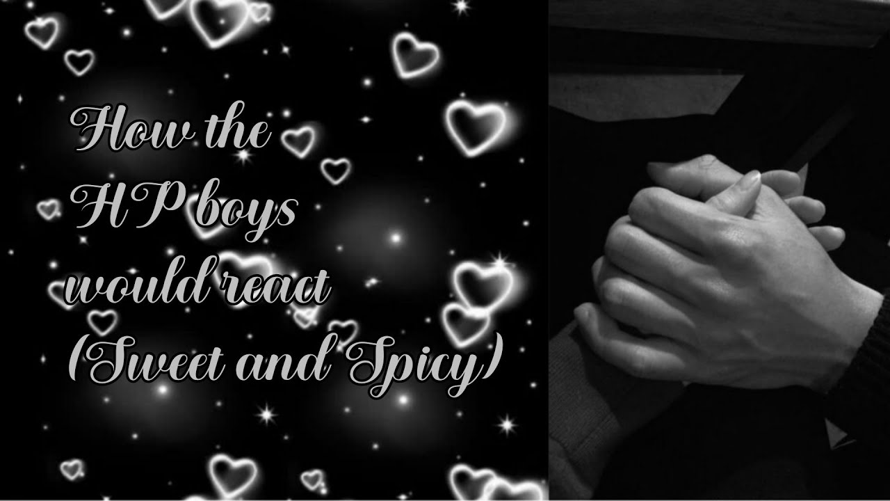 How the HP boys react spicy and sweet