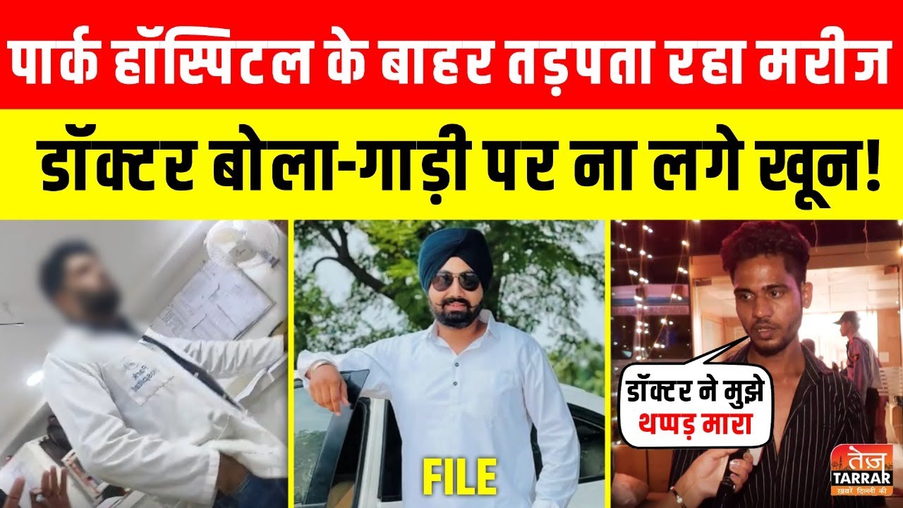 Delhi के Park Hospital के बाहर तड़पता रहा मरीज, Doctor बोला &mdash; गाड़ी पर ना लगे खून!~Latest Delhi News