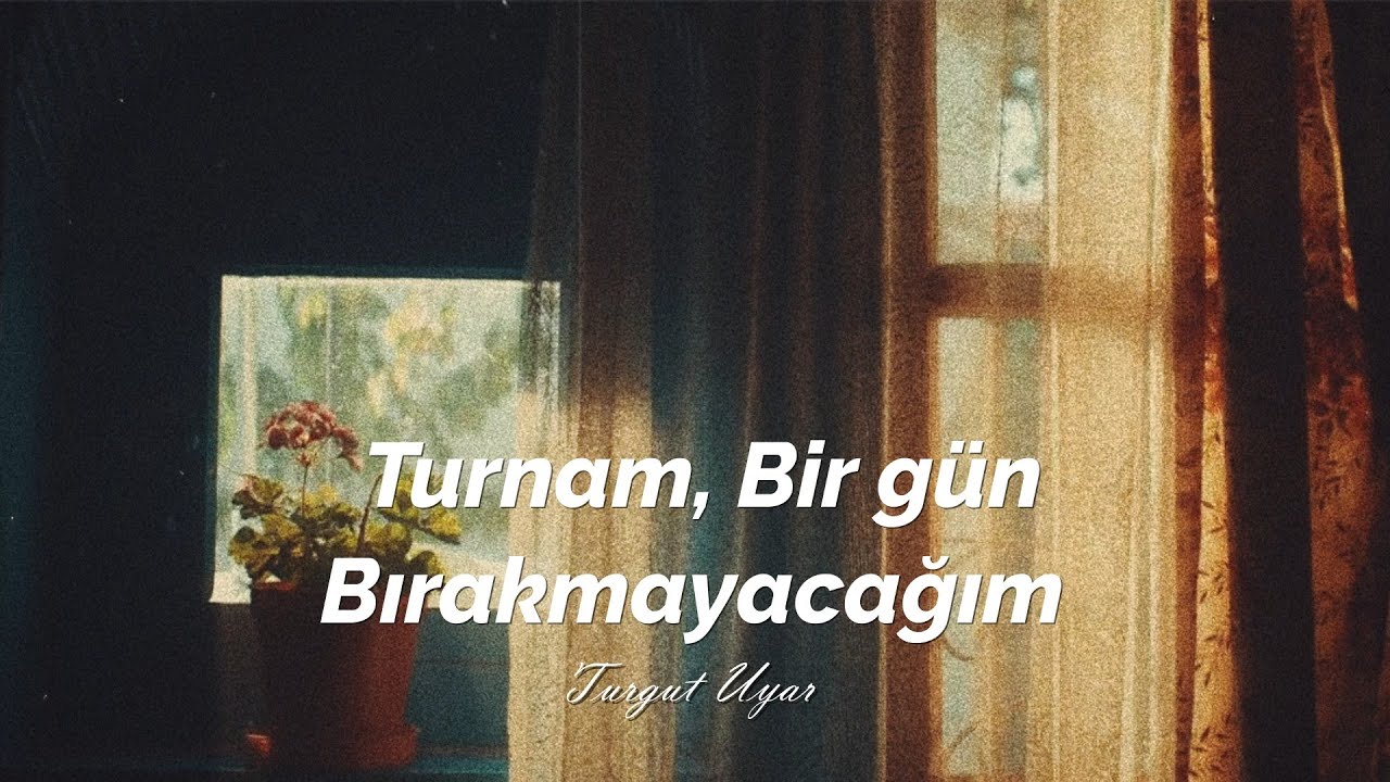 Turgut Uyar • Turnam, Bir Gün Bırakmayacağım