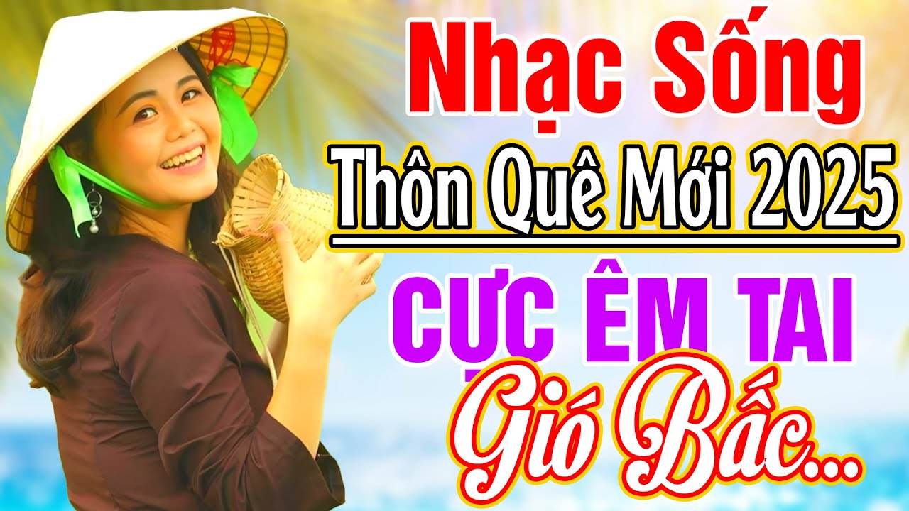 LK NHẠC SỐNG 2025 HAY NHẤT - LK GIÓ BẤC... - NHẠC SỐNG THÔN QUÊ VỪA NGHE ĐÃ NGHIỆN 2025 #CỰC ÊM TAI