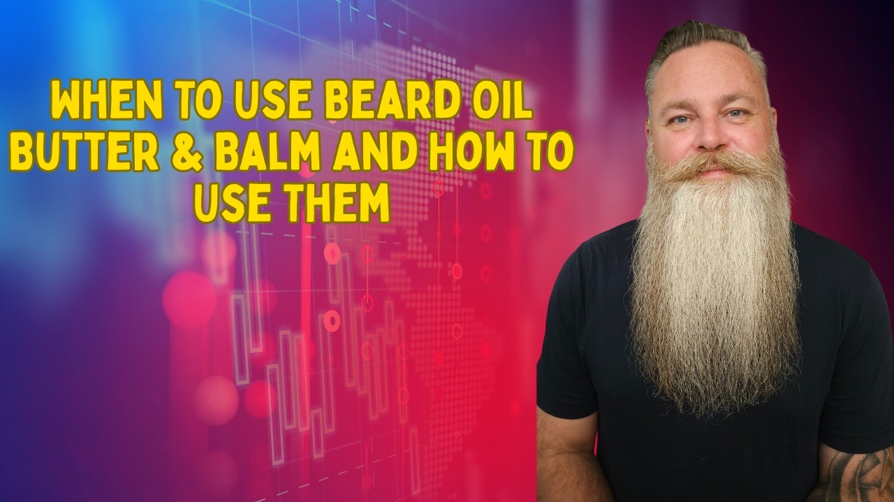 Beard Oil, Butter & Balm: When To Actually Use Them
