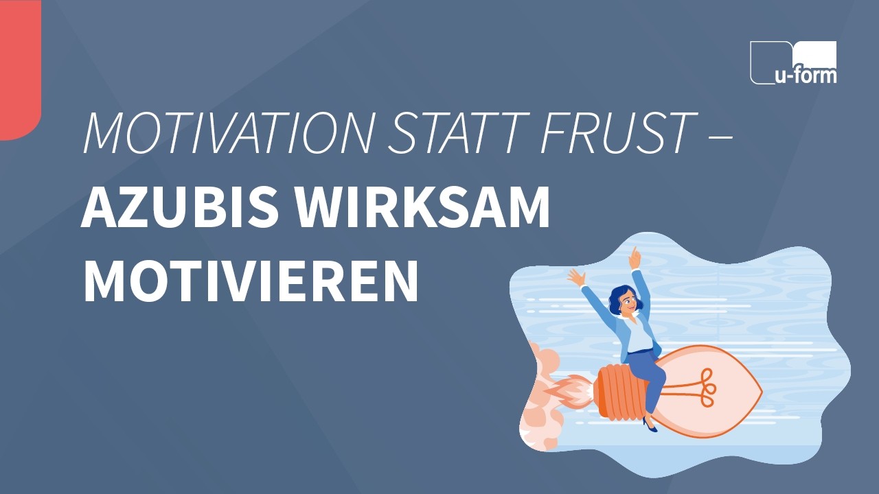 Motivation statt Frust - Azubis wirksam motivieren