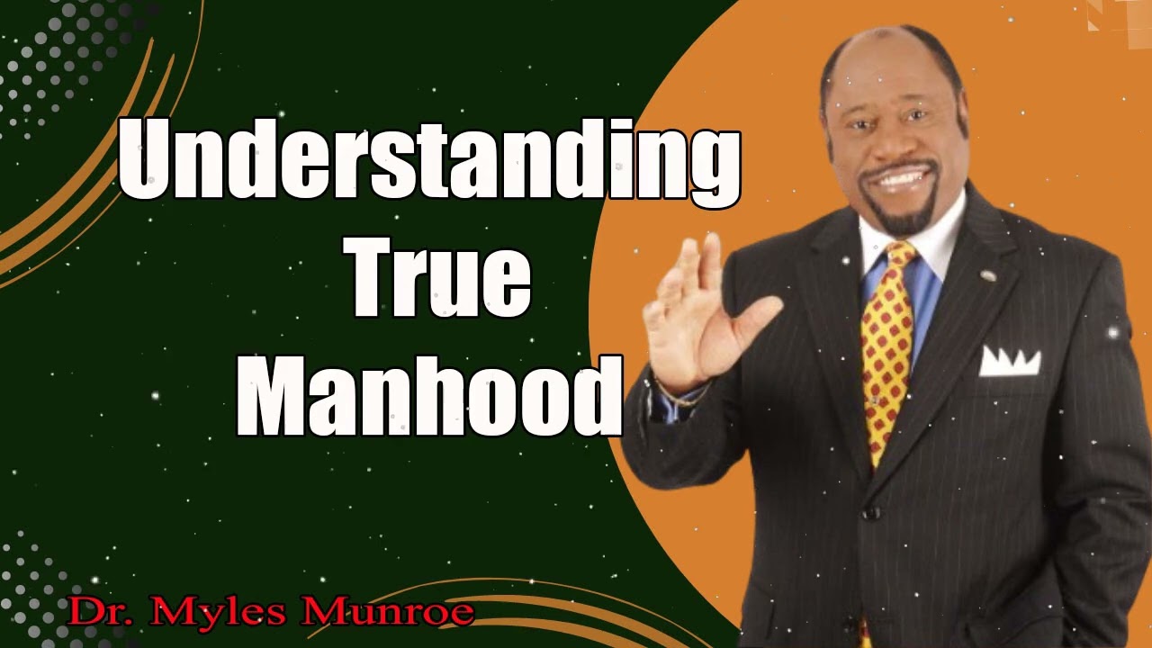 Understanding True Manhood   Dr. Myles Munroe on Manhood