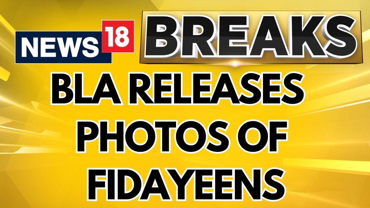 After 2 Attacks, BLA Releases Photos Of Fidayeens, Pak Says &lsquo;Lost 14 Security Personnel&rsquo;  | News18