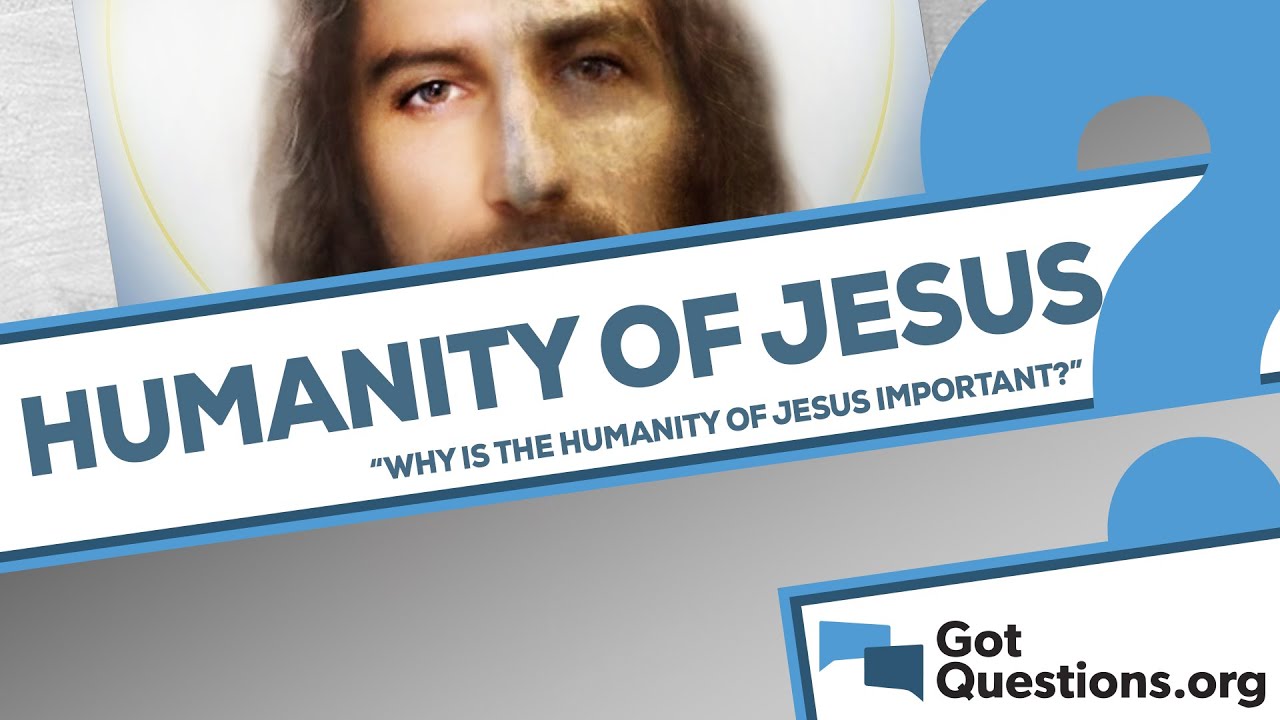 Why is the humanity of Jesus important?