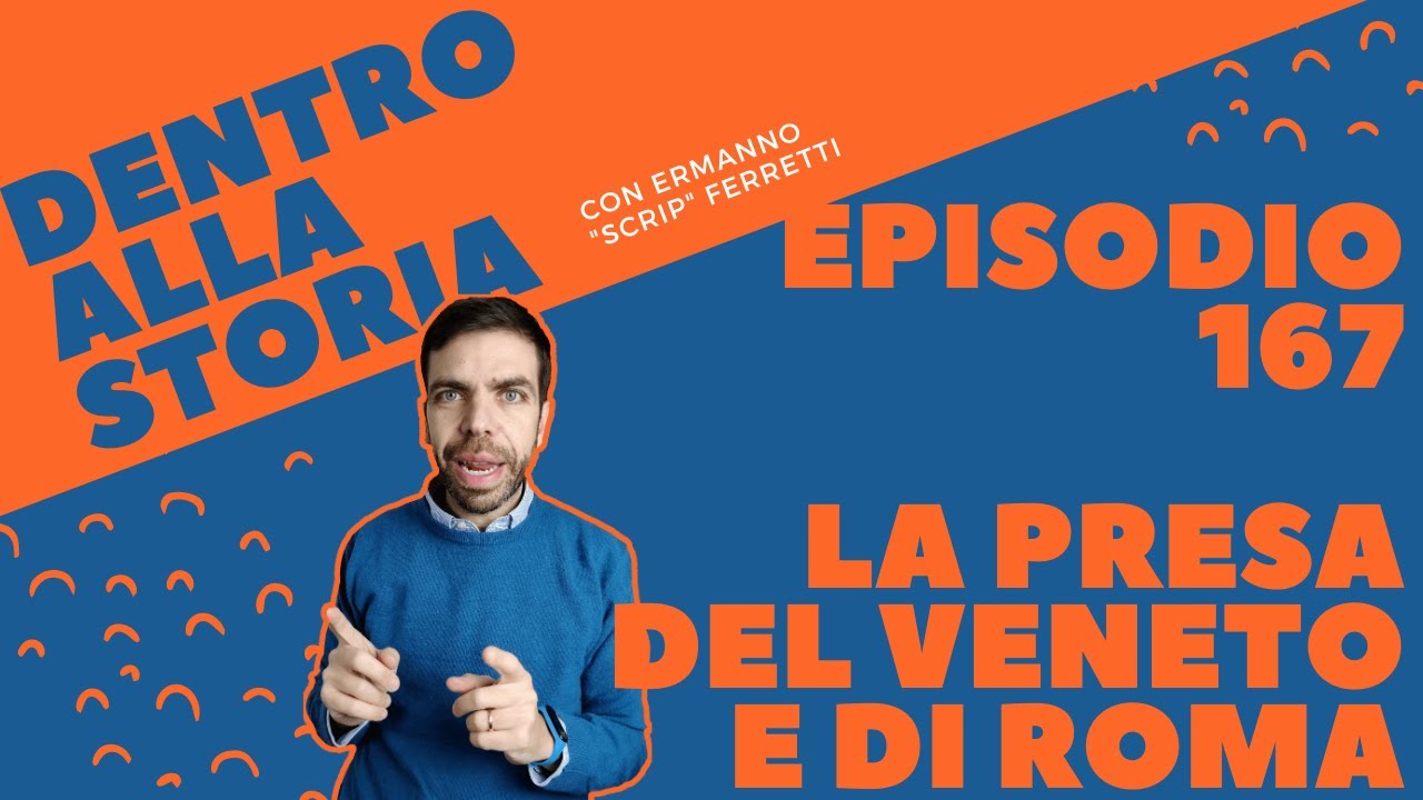 La presa del Veneto e di Roma [Dentro alla storia, episodio 167]